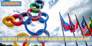 Đại hội SEA Game tổ chức mấy năm một lần? Quy định mới nhất