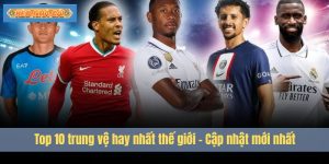 Top 10 trung vệ hay nhất thế giới – Van Dijk tiếp tục dẫn đầu